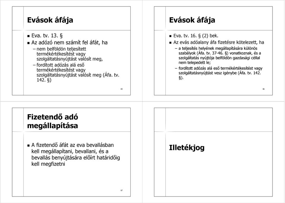 valósít meg (Áfa. tv. 142. ) Evások áfája Eva. tv. 16. (2) bek. Az evás adóalany áfa fizetésre kötelezett, ha a teljesítés helyének megállapítására különös szabályok (Áfa. tv. 37-46.