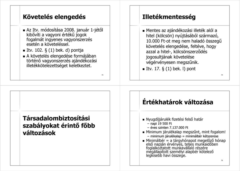 000 Ft-ot meg nem haladó összegű követelés elengedése, feltéve, hogy azzal a hitel-, kölcsönszerződés jogosultjának követelése végérvényesen megszűnik. Itv. 17. (1) bek.