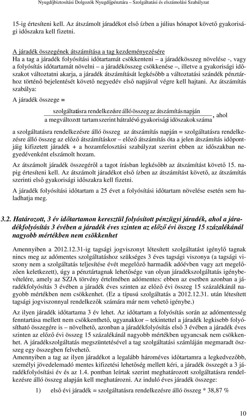 csökkenése, illetve a gyakorisági időszakot változtatni akarja, a járadék átszámítását legkésőbb a változtatási szándék pénztárhoz történő bejelentését követő negyedév első napjával végre kell