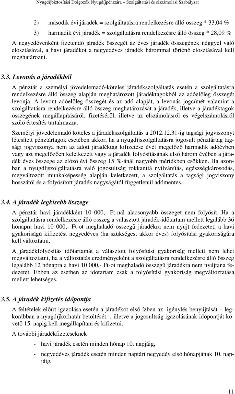 3. Levonás a járadékból A pénztár a személyi jövedelemadó-köteles járadékszolgáltatás esetén a szolgáltatásra rendelkezésre álló összeg alapján meghatározott járadéktagokból az adóelőleg összegét