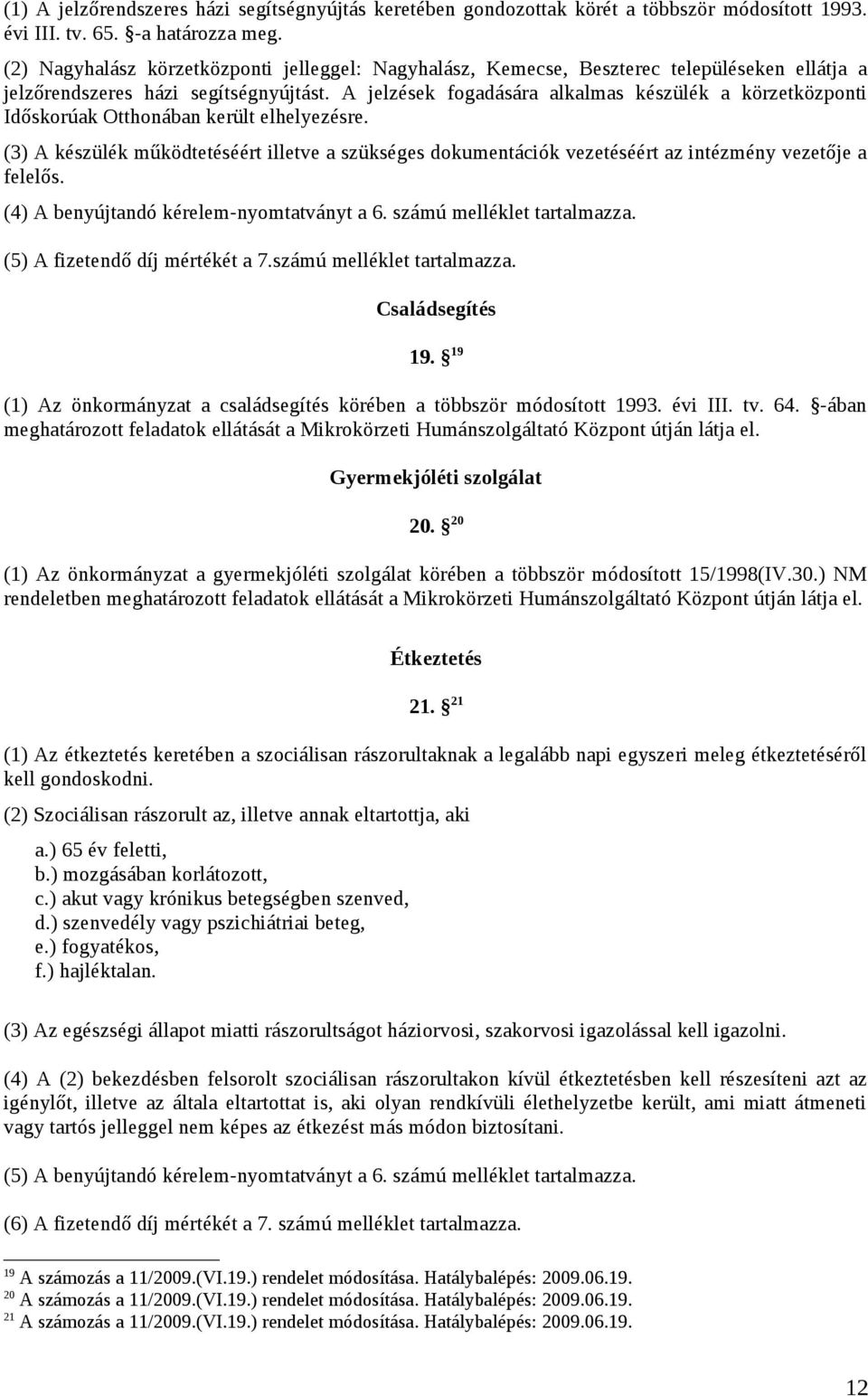 A jelzések fogadására alkalmas készülék a körzetközponti Időskorúak Otthonában került elhelyezésre.