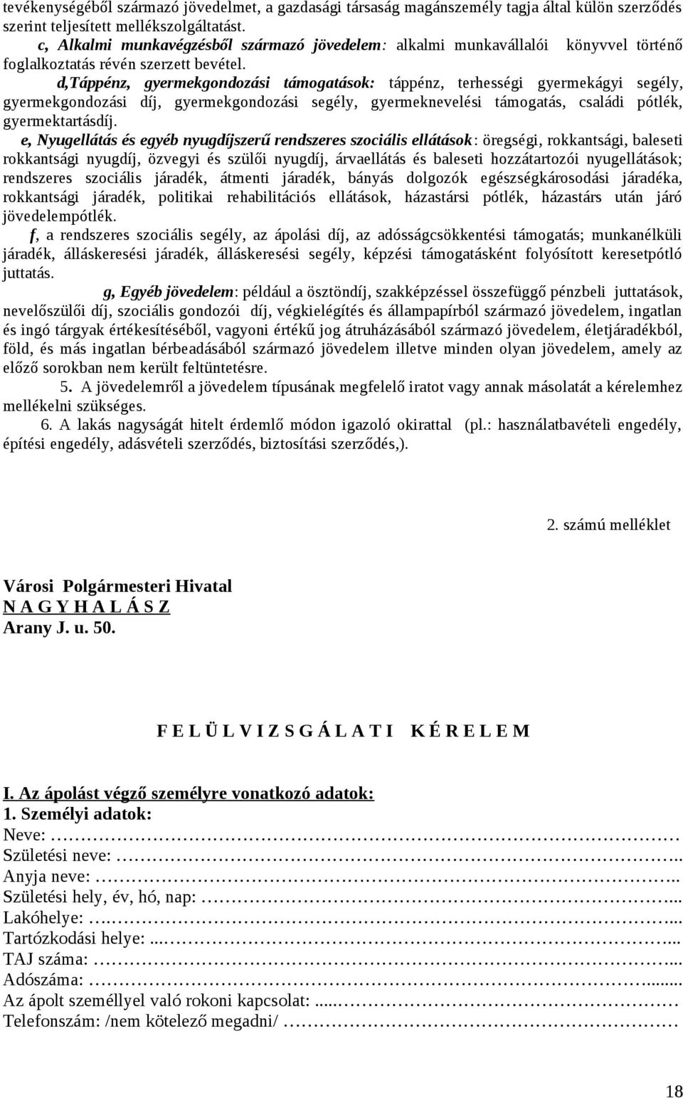 d,táppénz, gyermekgondozási támogatások: táppénz, terhességi gyermekágyi segély, gyermekgondozási díj, gyermekgondozási segély, gyermeknevelési támogatás, családi pótlék, gyermektartásdíj.