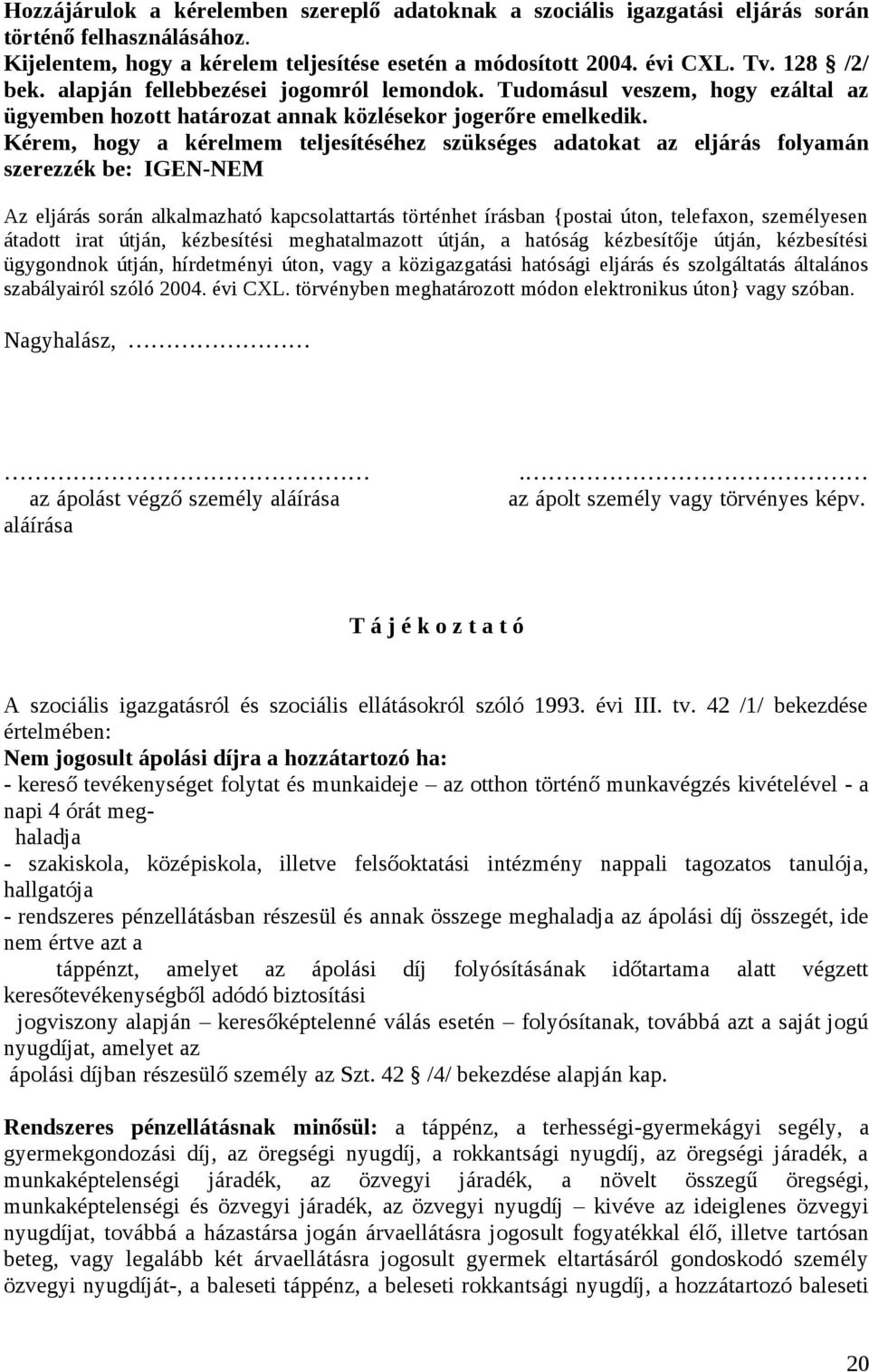 Kérem, hogy a kérelmem teljesítéséhez szükséges adatokat az eljárás folyamán szerezzék be: IGEN-NEM Az eljárás során alkalmazható kapcsolattartás történhet írásban {postai úton, telefaxon,