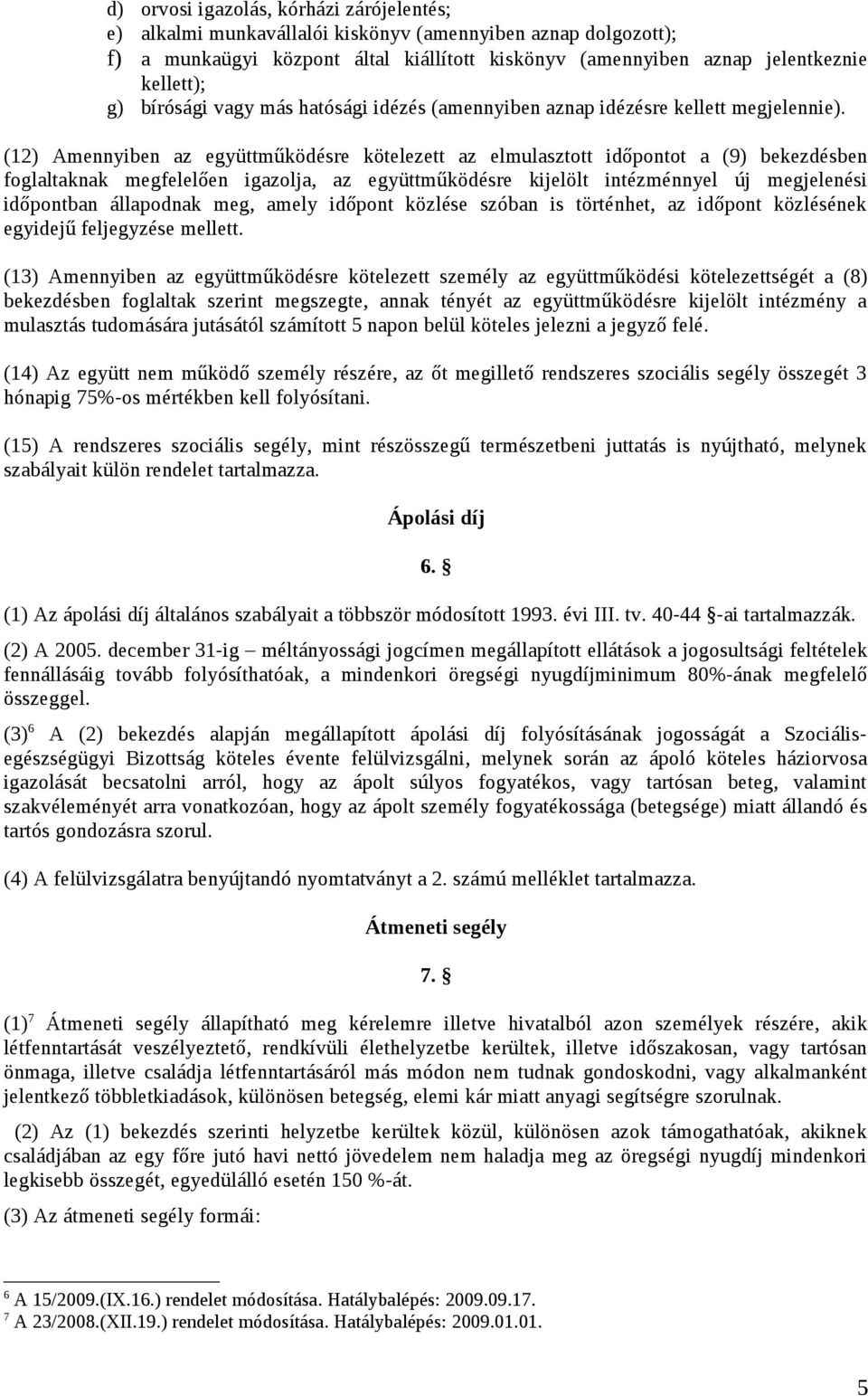 (12) Amennyiben az együttműködésre kötelezett az elmulasztott időpontot a (9) bekezdésben foglaltaknak megfelelően igazolja, az együttműködésre kijelölt intézménnyel új megjelenési időpontban