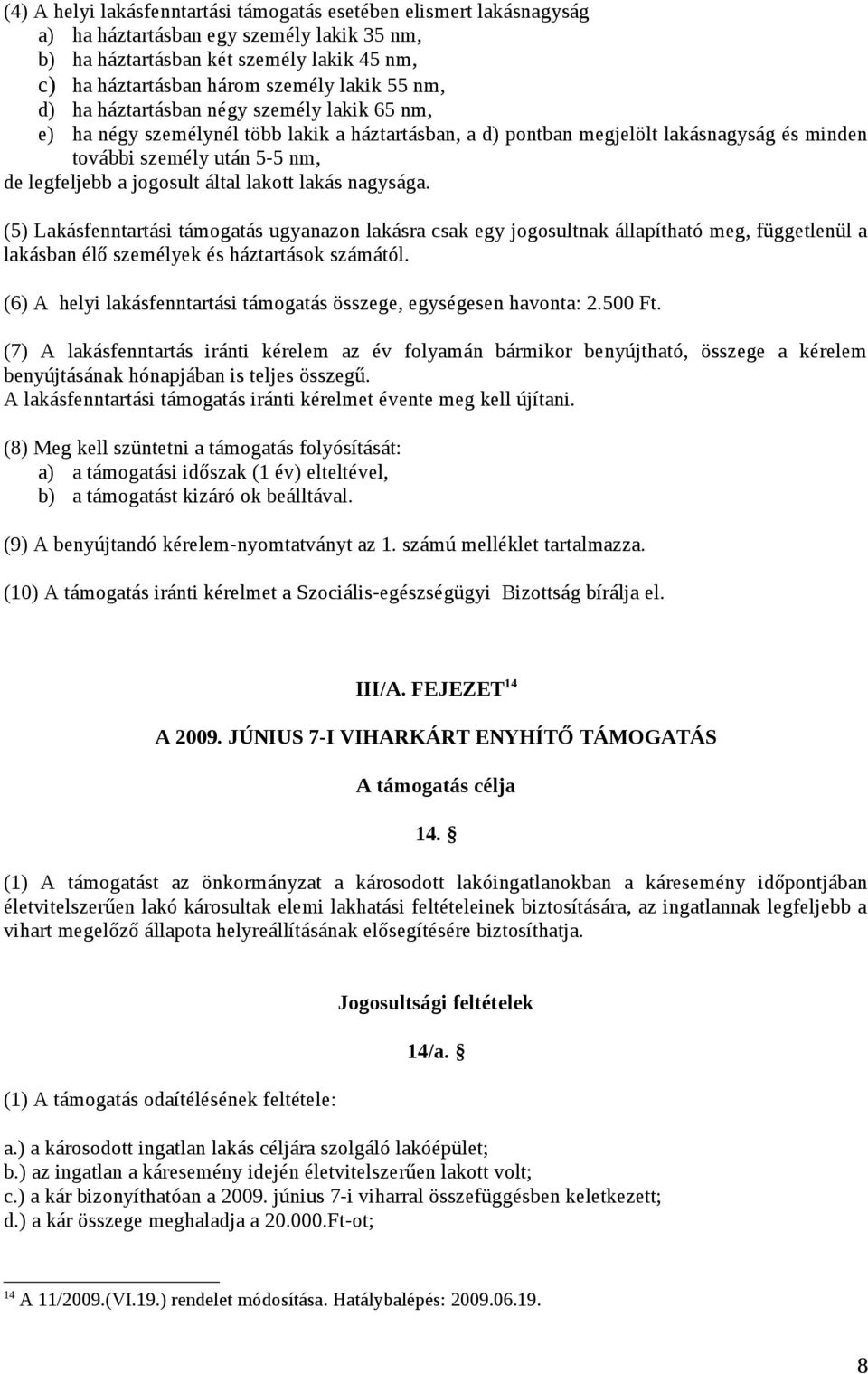 által lakott lakás nagysága. (5) Lakásfenntartási támogatás ugyanazon lakásra csak egy jogosultnak állapítható meg, függetlenül a lakásban élő személyek és háztartások számától.