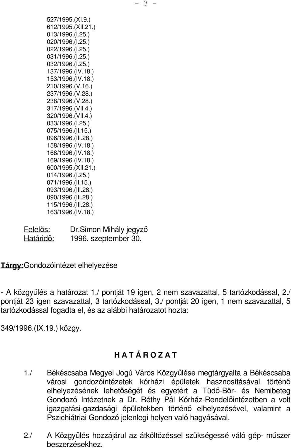 (II.15.) 093/1996.(III.28.) 090/1996.(III.28.) 115/1996.(III.28.) 163/1996.(IV.18.) Dr.Simon Mihály jegyző 1996. szeptember 30. Tárgy: Gondozóintézet elhelyezése - A közgyűlés a határozat 1.