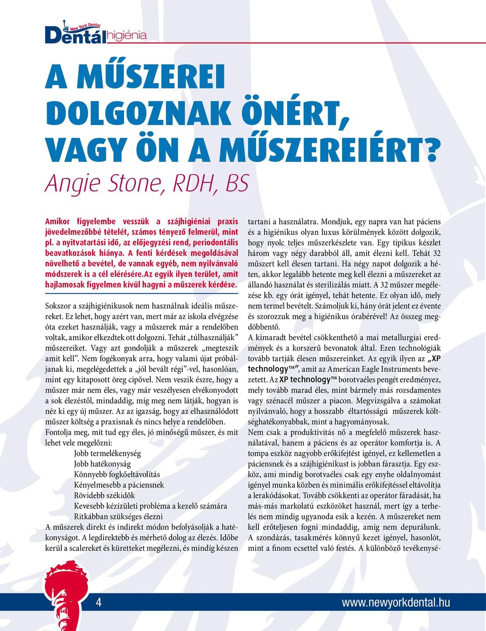 az egyik ilyen terület, amit hajlamosak figyelmen kívül hagyni a mûszerek kérdése. Sokszor a szájhigiénikusok nem használnak ideális műszereket.