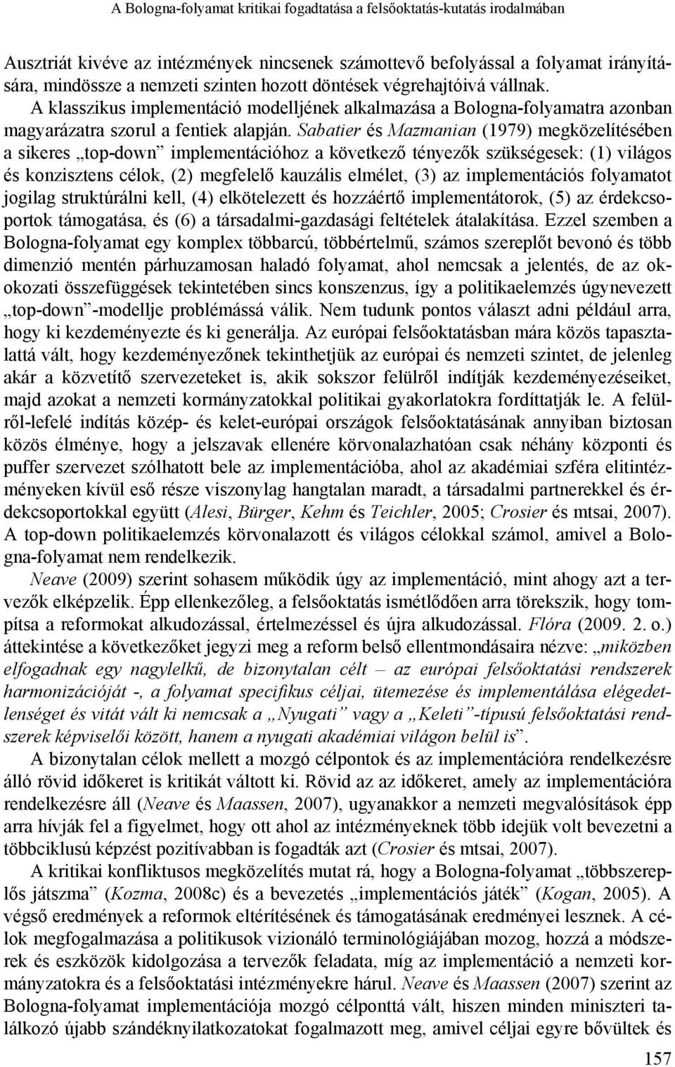 Sabatier és Mazmanian (1979) megközelítésében a sikeres top-down implementációhoz a következő tényezők szükségesek: (1) világos és konzisztens célok, (2) megfelelő kauzális elmélet, (3) az