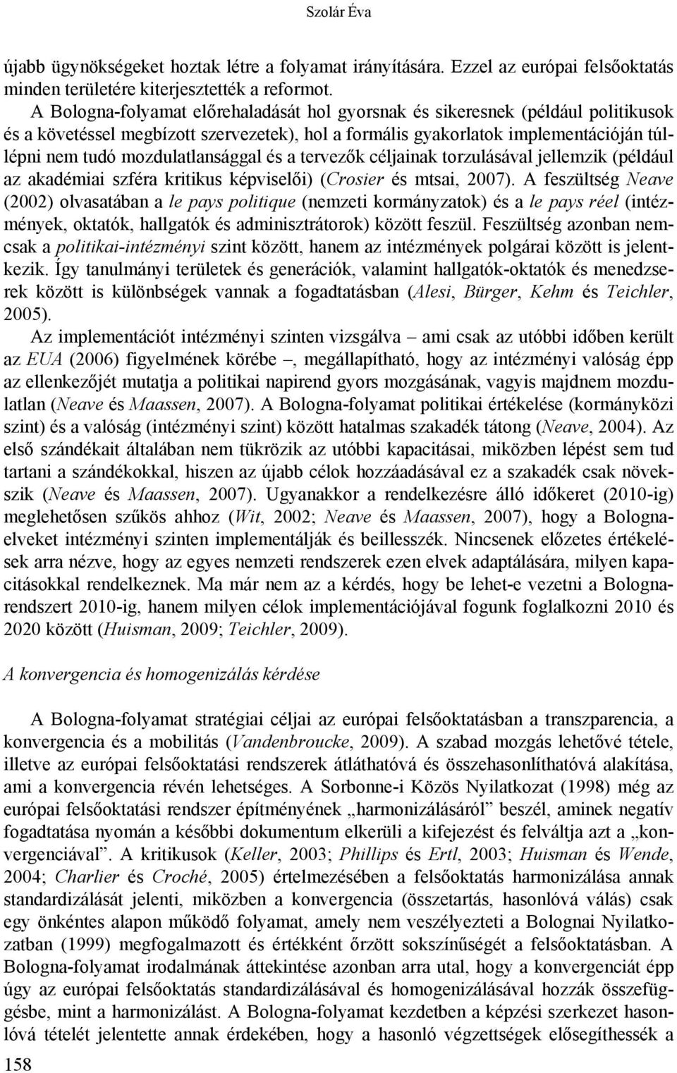 mozdulatlansággal és a tervezők céljainak torzulásával jellemzik (például az akadémiai szféra kritikus képviselői) (Crosier és mtsai, 2007).