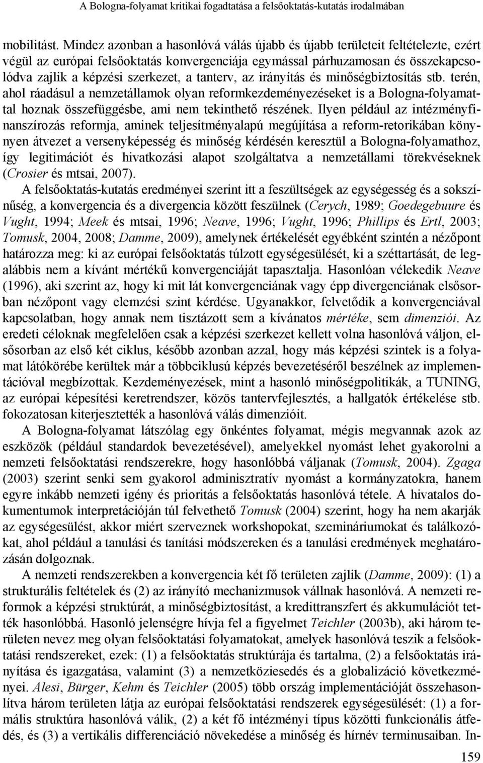 tanterv, az irányítás és minőségbiztosítás stb. terén, ahol ráadásul a nemzetállamok olyan reformkezdeményezéseket is a Bologna-folyamattal hoznak összefüggésbe, ami nem tekinthető részének.