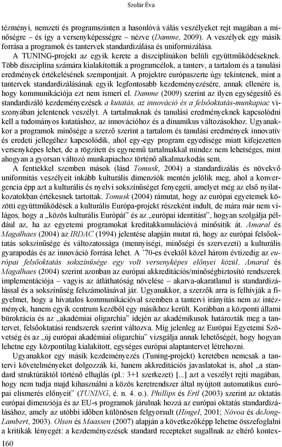 Több diszciplína számára kialakították a programcélok, a tanterv, a tartalom és a tanulási eredmények értékelésének szempontjait.