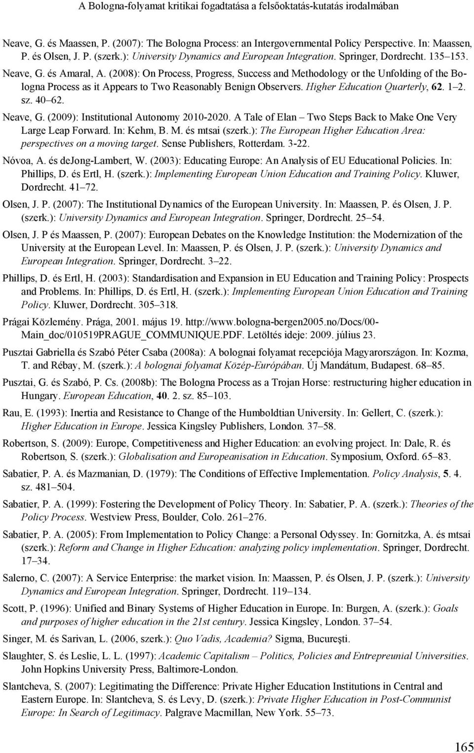 (2008): On Process, Progress, Success and Methodology or the Unfolding of the Bologna Process as it Appears to Two Reasonably Benign Observers. Higher Education Quarterly, 62. 1 2. sz. 40 62.