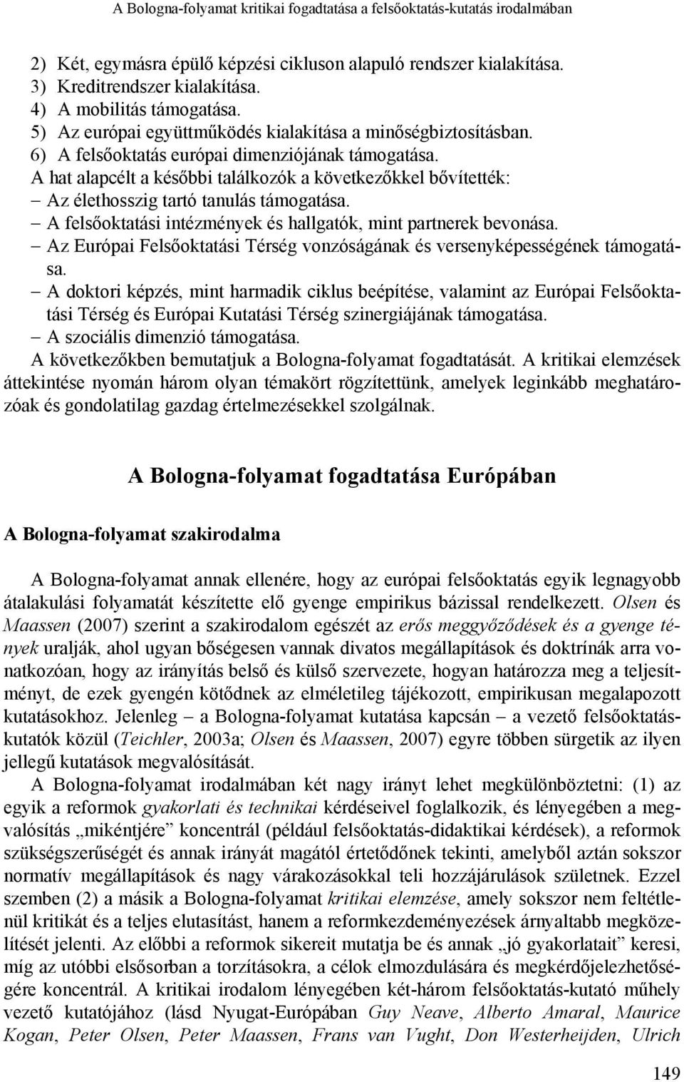 A hat alapcélt a későbbi találkozók a következőkkel bővítették: Az élethosszig tartó tanulás támogatása. A felsőoktatási intézmények és hallgatók, mint partnerek bevonása.