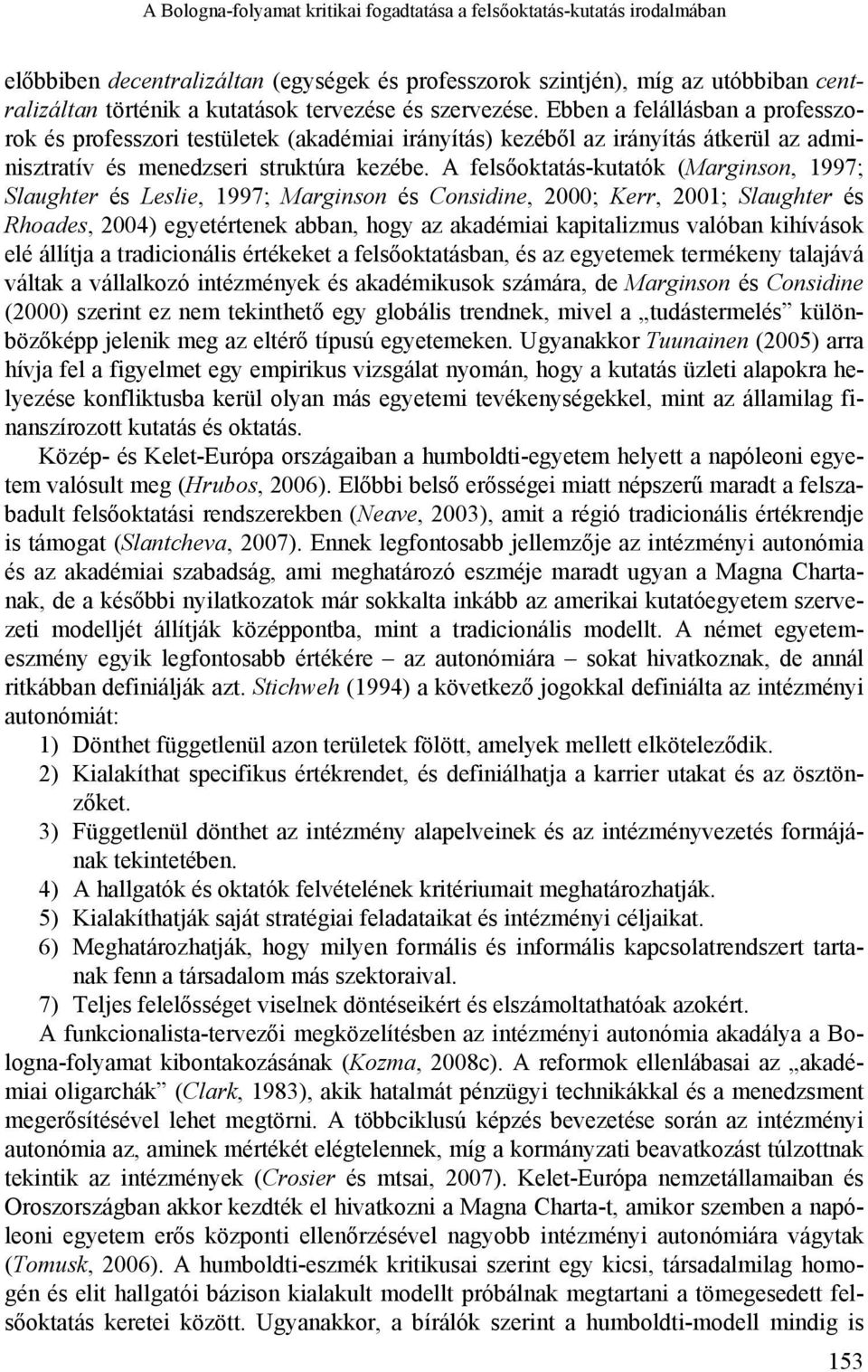 A felsőoktatás-kutatók (Marginson, 1997; Slaughter és Leslie, 1997; Marginson és Considine, 2000; Kerr, 2001; Slaughter és Rhoades, 2004) egyetértenek abban, hogy az akadémiai kapitalizmus valóban