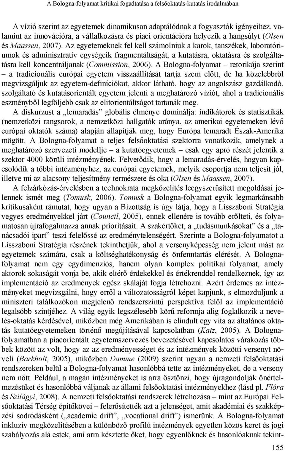 Az egyetemeknek fel kell számolniuk a karok, tanszékek, laboratóriumok és adminisztratív egységeik fragmentáltságát, a kutatásra, oktatásra és szolgáltatásra kell koncentráljanak (Commission, 2006).