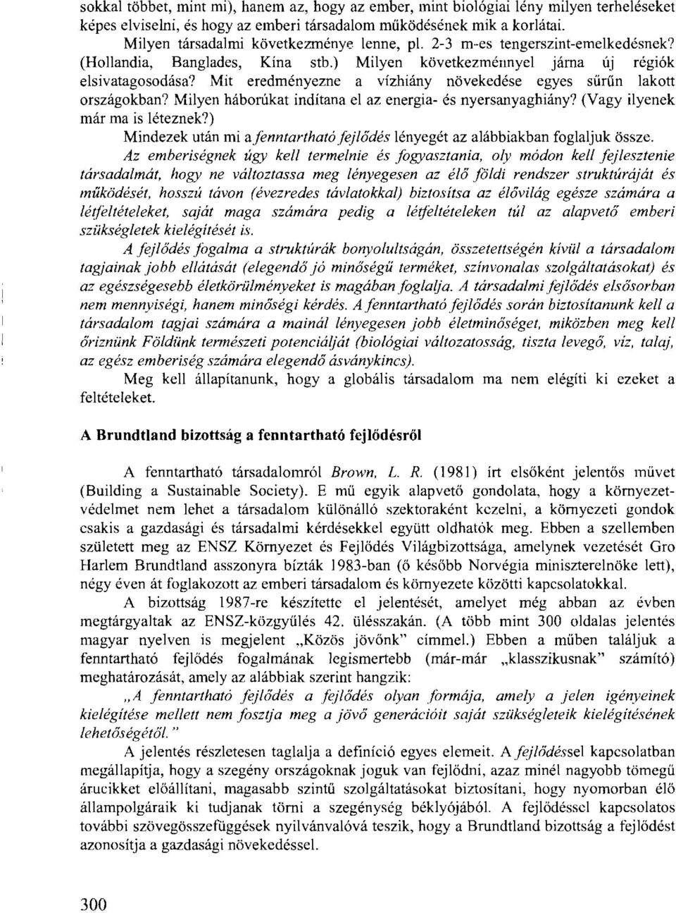 Mit eredményezne a vízhiány növekedése egyes sűrűn lakott országokban? Milyen háborúkat indítana el az energia- és nyersanyaghiány? (Vagy ilyenek már ma is léteznek?) Mindezek után mi a.