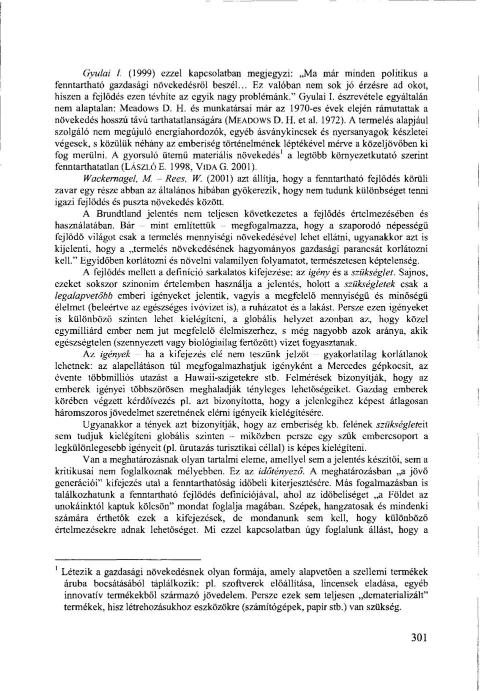 és munkatársai már az 970-es évek elején rámutattak a növekedés hosszú távú tarthatatlanságára (MEADOWS D. H. et al. 972).