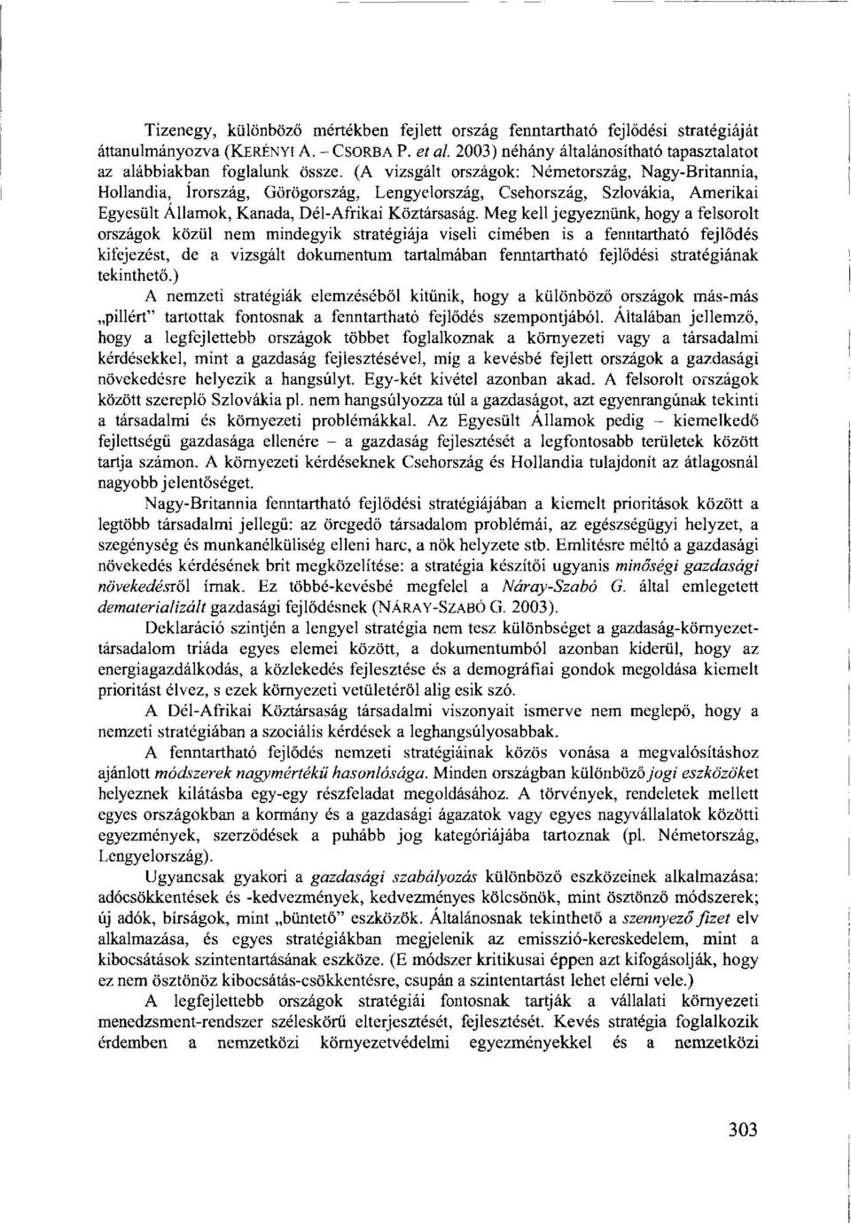 (A vizsgált országok: Németország, Nagy-Britannia, Hollandia, Írország, Görögország, Lengyelország, Csehország, Szlovákia, Amerikai Egyesült Államok, Kanada, Dél-Afrikai Köztársaság.