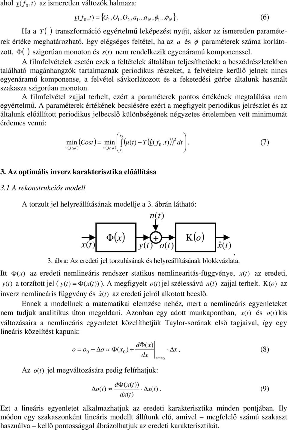 A flmfelvételek esetén ezek a feltételek általában telesíthetek: a beszédrészletekben található magánhangzók tartalmaznak perodkus részeket, a felvételre kerül elnek nncs egyenáramú komponense, a