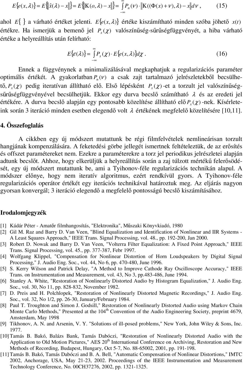 (6 Ennek a függvénynek a mnmalzálásával megkaphatuk a regularzácós paraméter optmáls értékét. A gyakorlatban P n (ν a csak zat tartalmazó elrészletekbl becsülhet, P x (χ pedg teratívan állítható el.