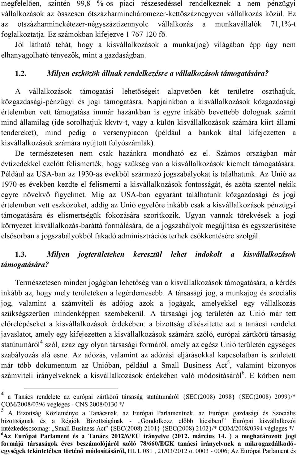 Jól látható tehát, hogy a kisvállalkozások a munka(jog) világában épp úgy nem elhanyagolható tényezők, mint a gazdaságban. 1.2. Milyen eszközök állnak rendelkezésre a vállalkozások támogatására?