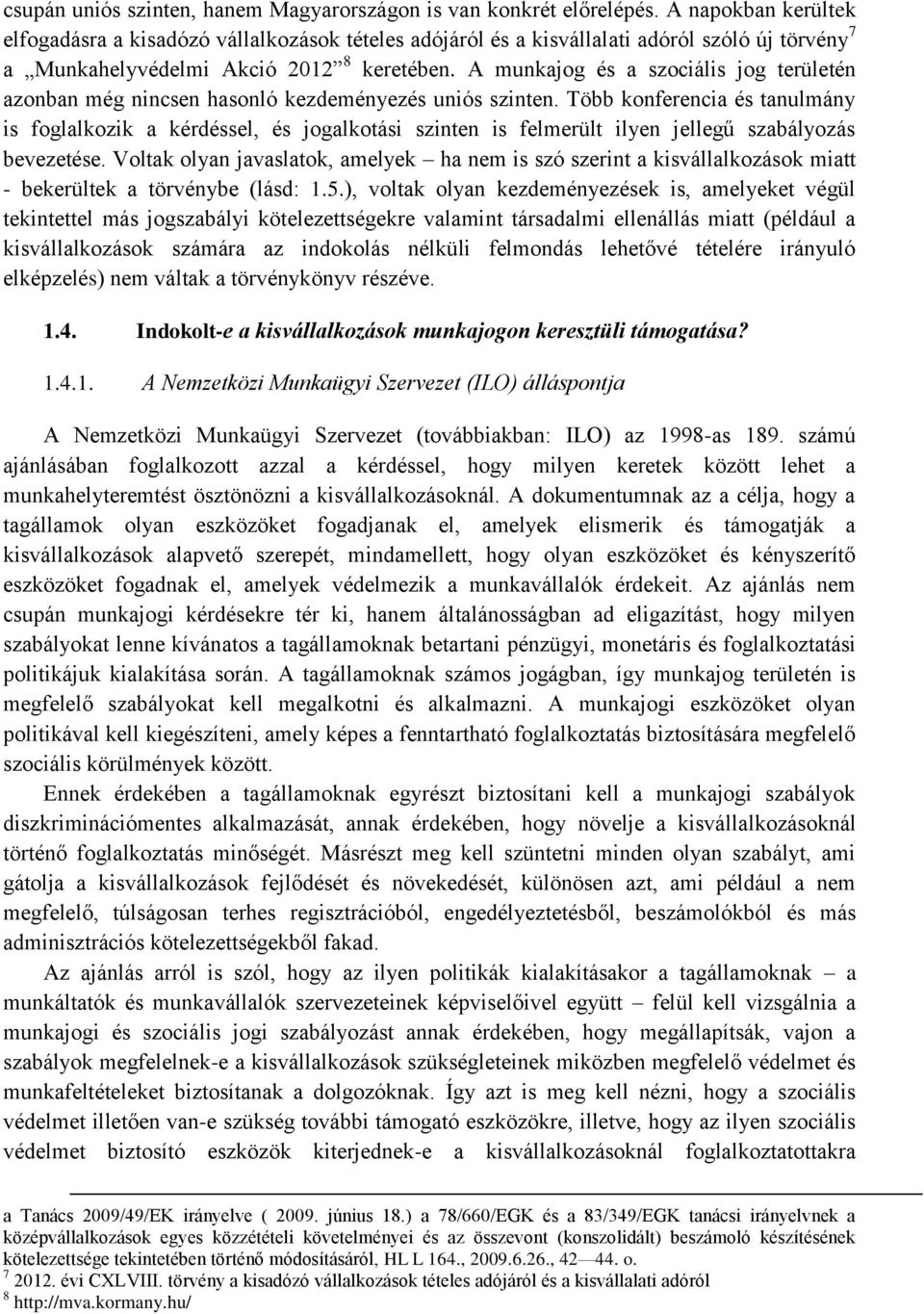 A munkajog és a szociális jog területén azonban még nincsen hasonló kezdeményezés uniós szinten.