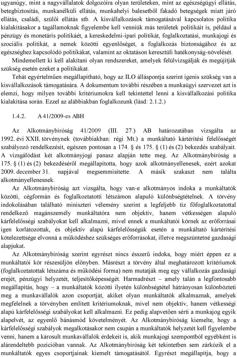 A kisvállalkozások támogatásával kapcsolatos politika kialakításakor a tagállamoknak figyelembe kell venniük más területek politikáit is, például a pénzügy és monetáris politikáét, a