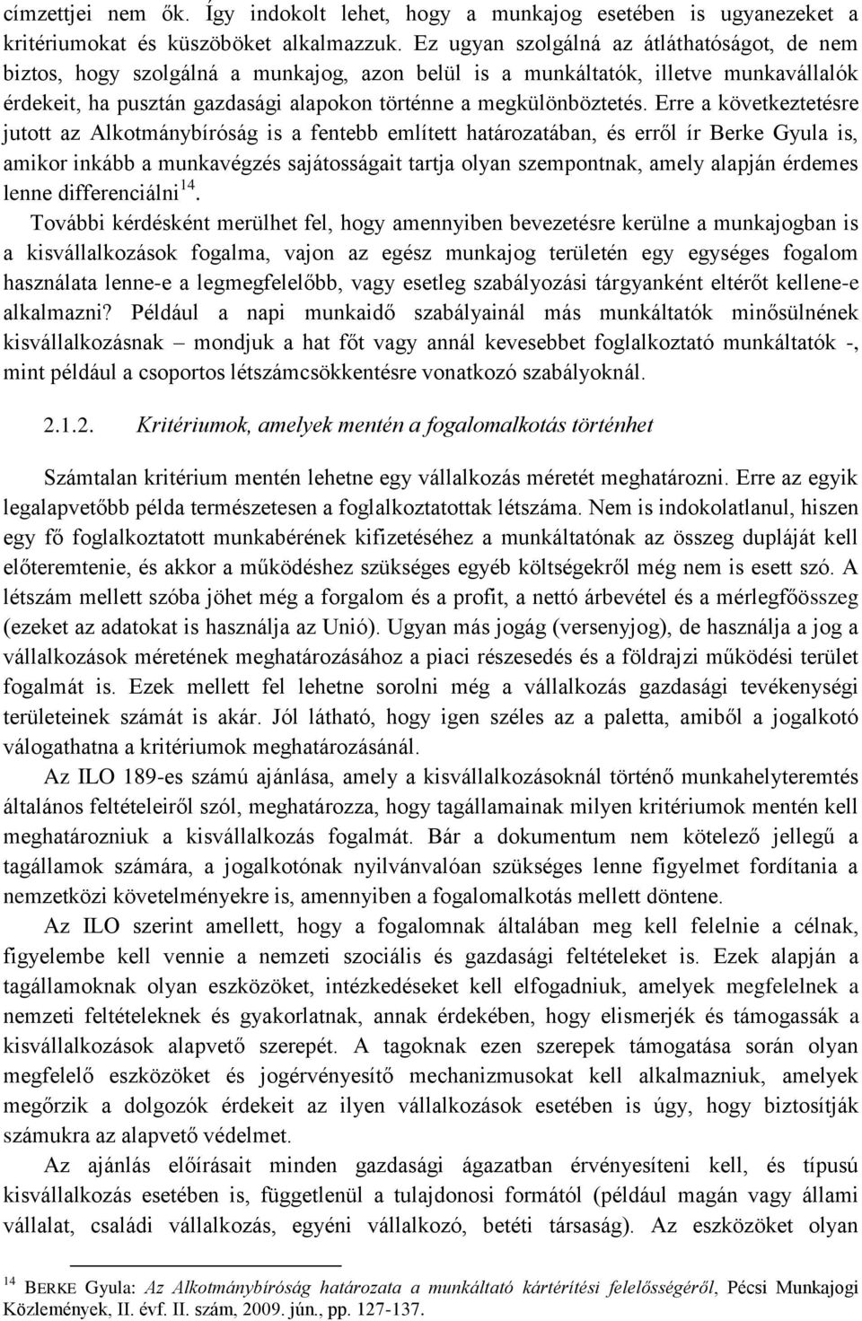 Erre a következtetésre jutott az Alkotmánybíróság is a fentebb említett határozatában, és erről ír Berke Gyula is, amikor inkább a munkavégzés sajátosságait tartja olyan szempontnak, amely alapján