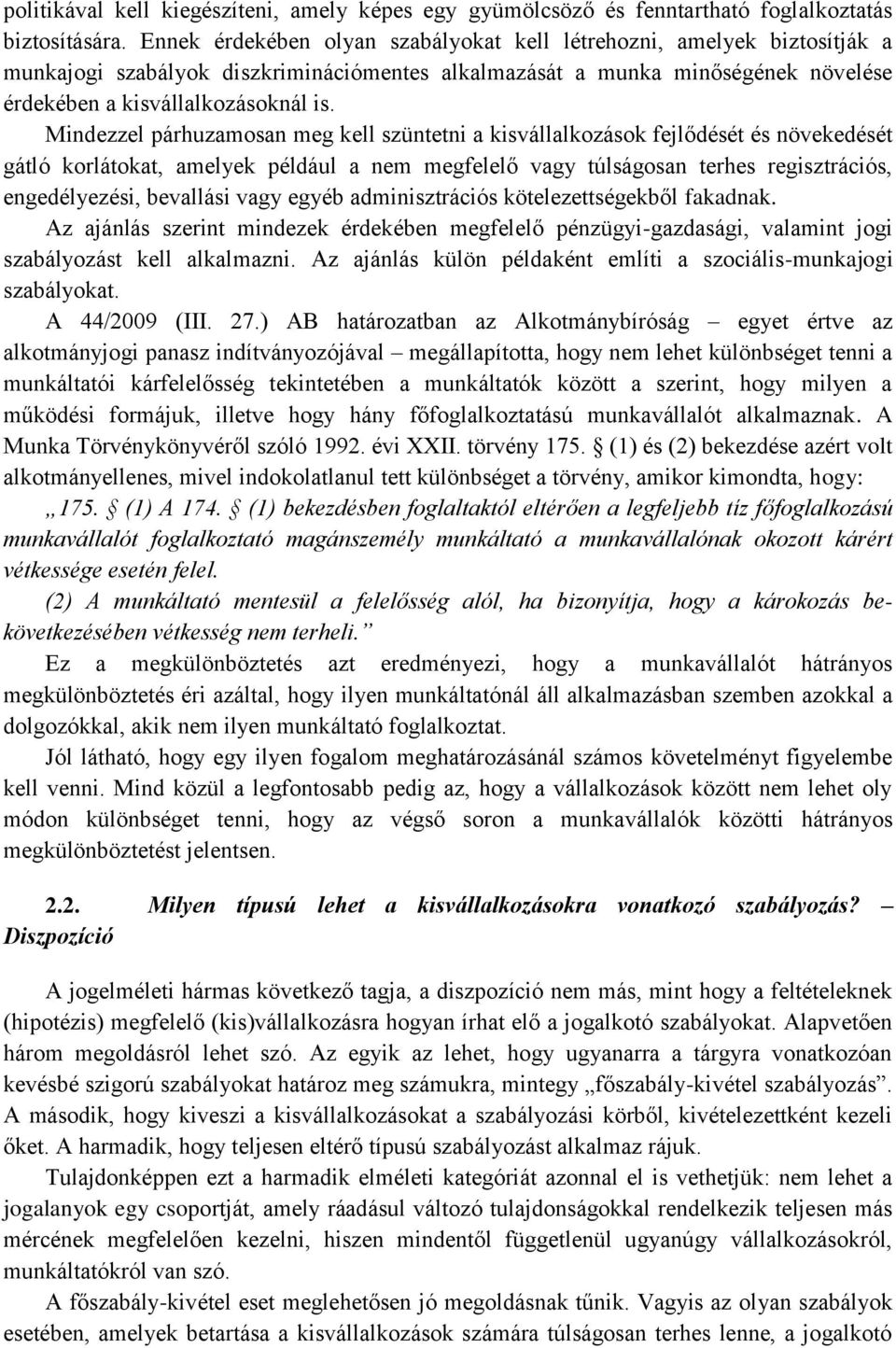 Mindezzel párhuzamosan meg kell szüntetni a kisvállalkozások fejlődését és növekedését gátló korlátokat, amelyek például a nem megfelelő vagy túlságosan terhes regisztrációs, engedélyezési, bevallási