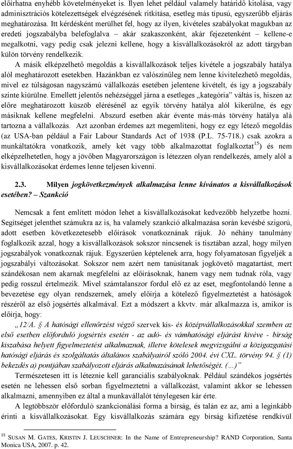 Itt kérdésként merülhet fel, hogy az ilyen, kivételes szabályokat magukban az eredeti jogszabályba belefoglalva akár szakaszonként, akár fejezetenként kellene-e megalkotni, vagy pedig csak jelezni