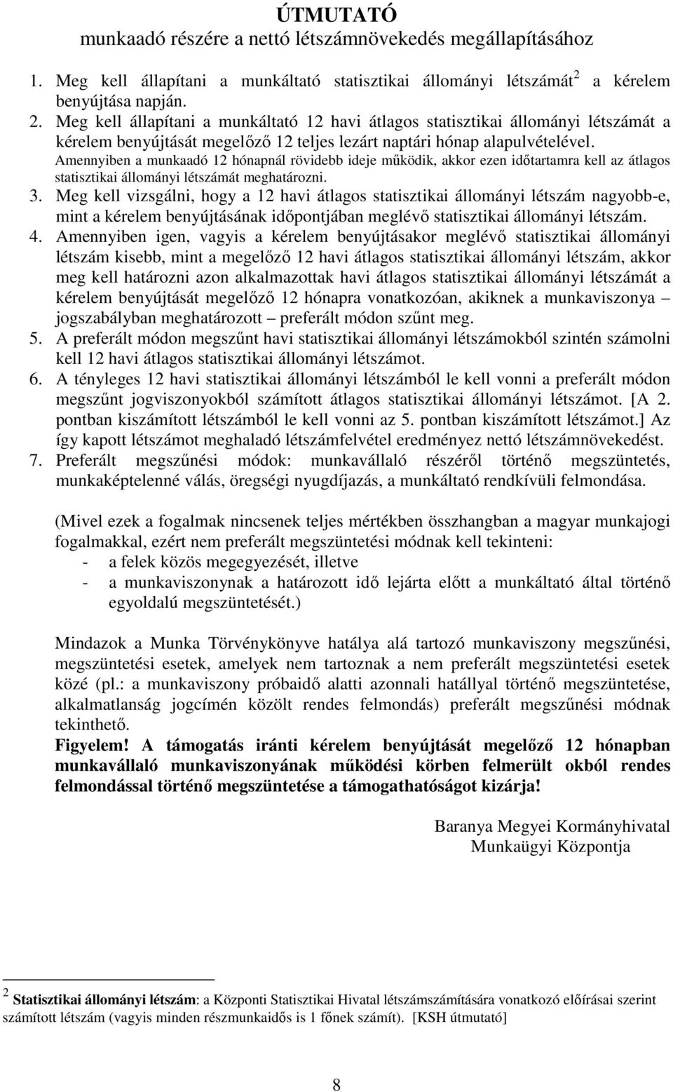 Amennyiben a munkaadó 12 hónapnál rövidebb ideje működik, akkor ezen időtartamra kell az átlagos statisztikai állományi létszámát meghatározni. 3.