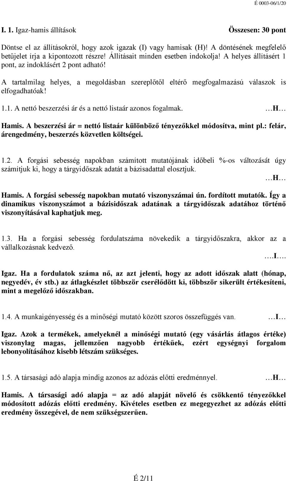 H Hamis. A beszerzési ár = nettó listaár különböző tényezőkkel módosítva, mint pl.: felár, árengedmény, beszerzés közvetlen költségei. 1.2.