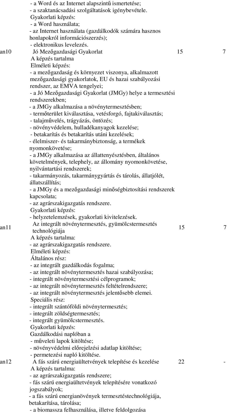 an10 Jó Mezőgazdasági Gyakorlat 15 7 A képzés tartalma Elméleti képzés: - a mezőgazdaság és környezet viszonya, alkalmazott mezőgazdasági gyakorlatok, EU és hazai szabályozási rendszer, az EMVA