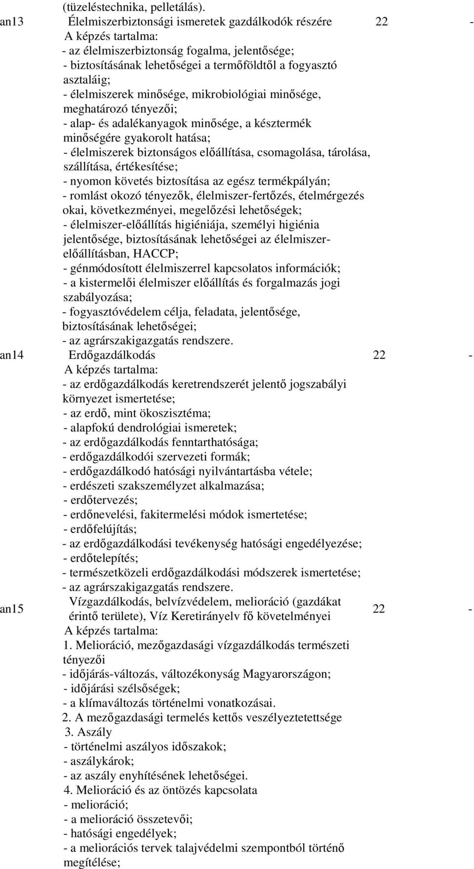 mikrobiológiai minősége, meghatározó tényezői; - alap- és adalékanyagok minősége, a késztermék minőségére gyakorolt hatása; - élelmiszerek biztonságos előállítása, csomagolása, tárolása, szállítása,