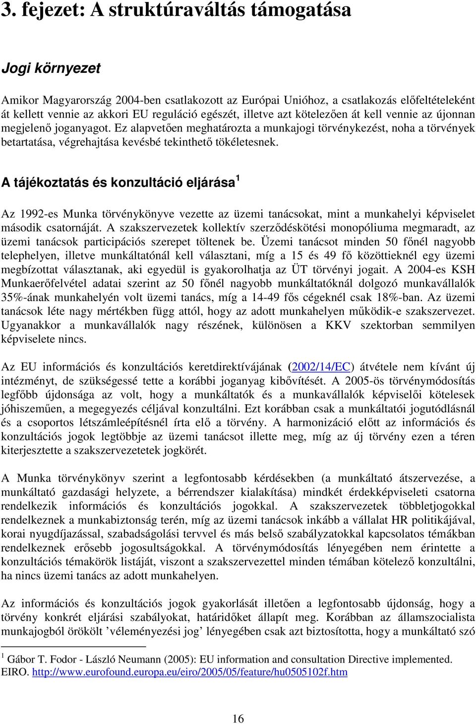 A tájékoztatás és konzultáció eljárása 1 Az 1992-es Munka törvénykönyve vezette az üzemi tanácsokat, mint a munkahelyi képviselet második csatornáját.