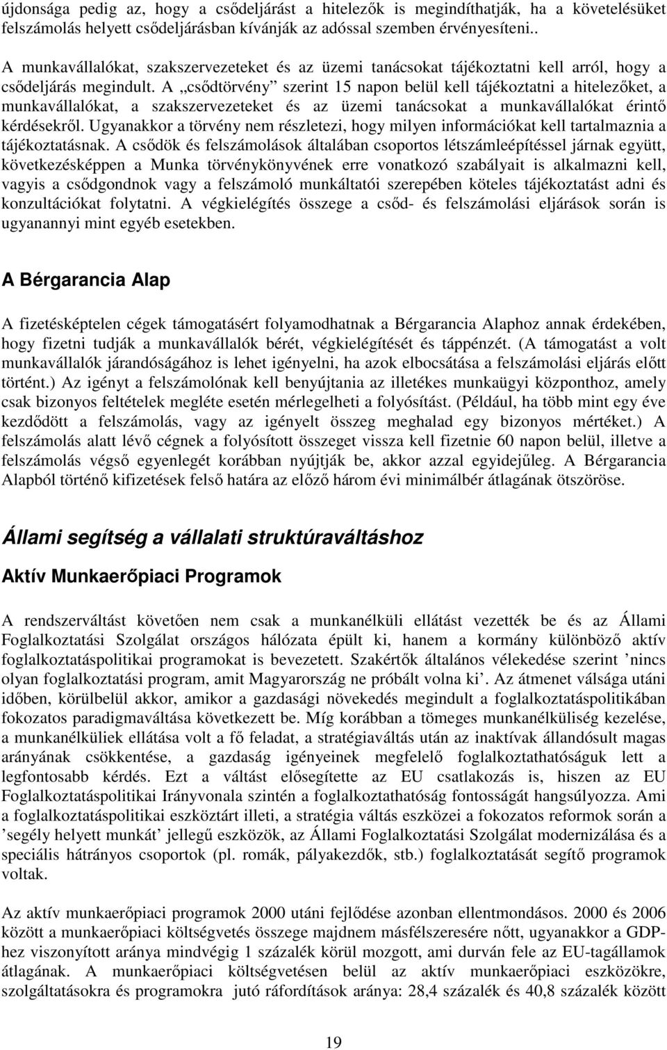 A csődtörvény szerint 15 napon belül kell tájékoztatni a hitelezőket, a munkavállalókat, a szakszervezeteket és az üzemi tanácsokat a munkavállalókat érintő kérdésekről.