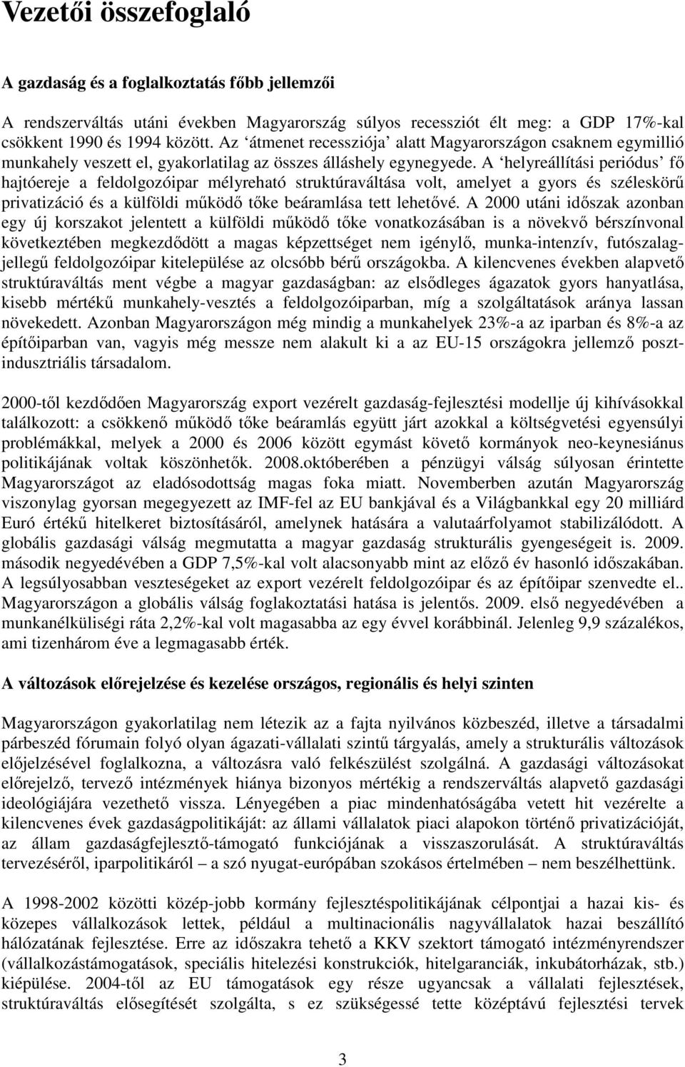 A helyreállítási periódus fő hajtóereje a feldolgozóipar mélyreható struktúraváltása volt, amelyet a gyors és széleskörű privatizáció és a külföldi működő tőke beáramlása tett lehetővé.