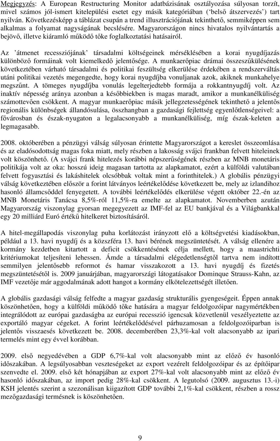 Magyarországon nincs hivatalos nyilvántartás a bejövő, illetve kiáramló működő tőke foglalkoztatási hatásairól.