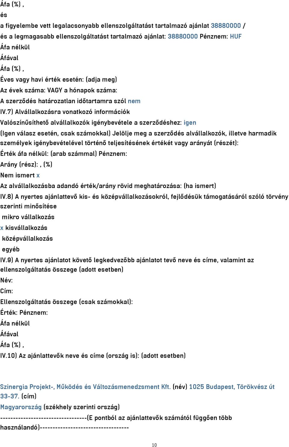 7) Alvállalkozásra vonatkozó információk Valószínűsíthető alvállalkozók igénybevétele a szerződéshez: igen (Igen válasz esetén, csak számokkal) Jelölje meg a szerződés alvállalkozók, illetve harmadik