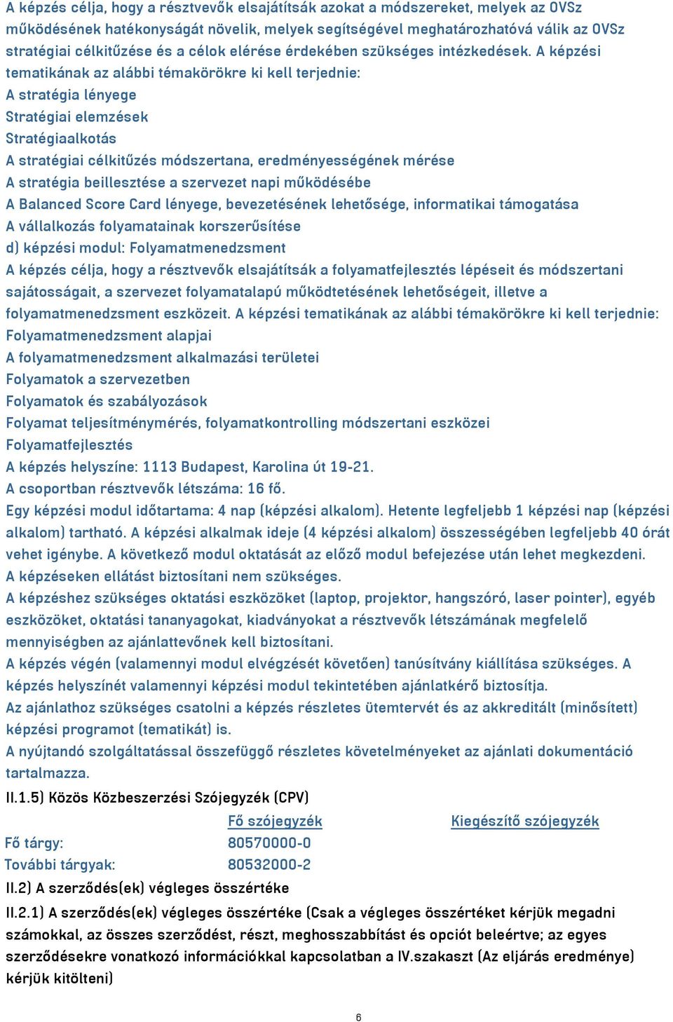 A képzési tematikának az alábbi témakörökre ki kell terjednie: A stratégia lényege Stratégiai elemzések Stratégiaalkotás A stratégiai célkitűzés módszertana, eredményességének mérése A stratégia