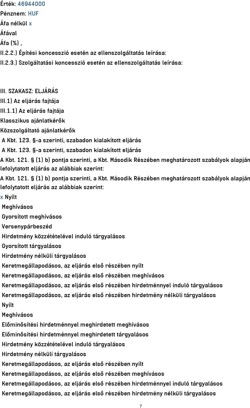 (1) b) pontja szerinti, a Kbt. Második Részében meghatározott szabályok alapján lefolytatott eljárás az alábbiak szerint: A Kbt. 121. (1) b) pontja szerinti, a Kbt.