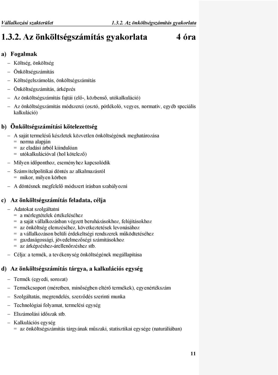 Az önköltségszámítás gyakorlata 4 óra a) Fogalmak Költség, önköltség Önköltségszámítás Költségelszámolás, önköltségszámítás Önköltségszámítás, árképzés Az önköltségszámítás fajtái (elő-, közbenső,