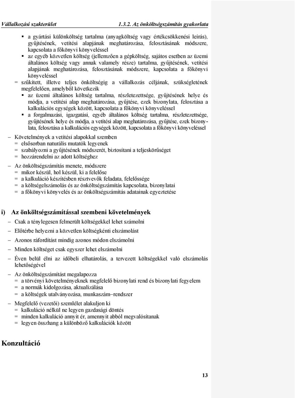 főkönyvi könyveléssel az egyéb közvetlen költség (jellemzően a gépköltség, sajátos esetben az üzemi általános költség vagy annak valamely része) tartalma, gyűjtésének, vetítési alapjának