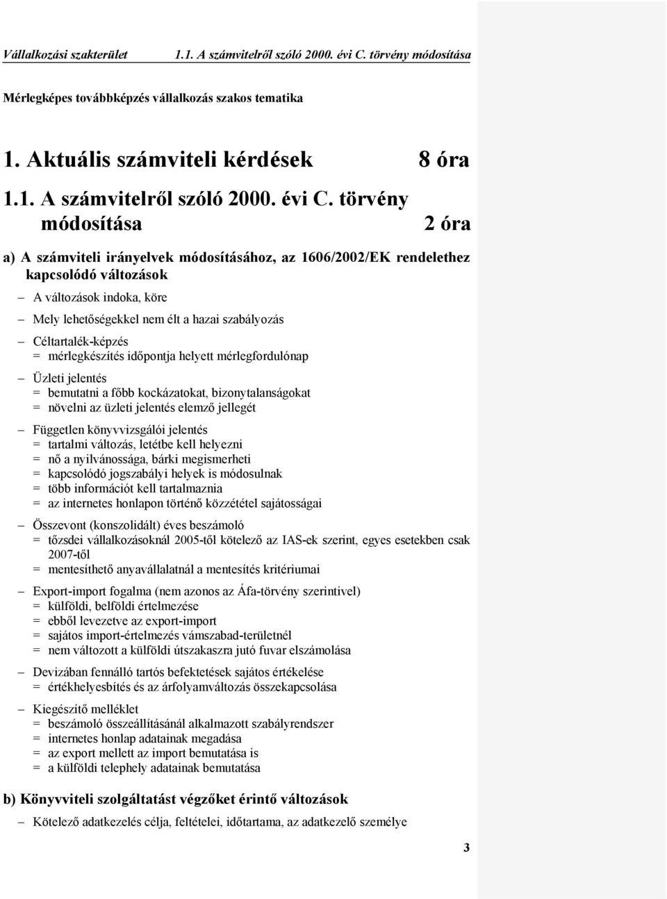 törvény módosítása 2 óra a) A számviteli irányelvek módosításához, az 1606/2002/EK rendelethez kapcsolódó változások A változások indoka, köre Mely lehetőségekkel nem élt a hazai szabályozás