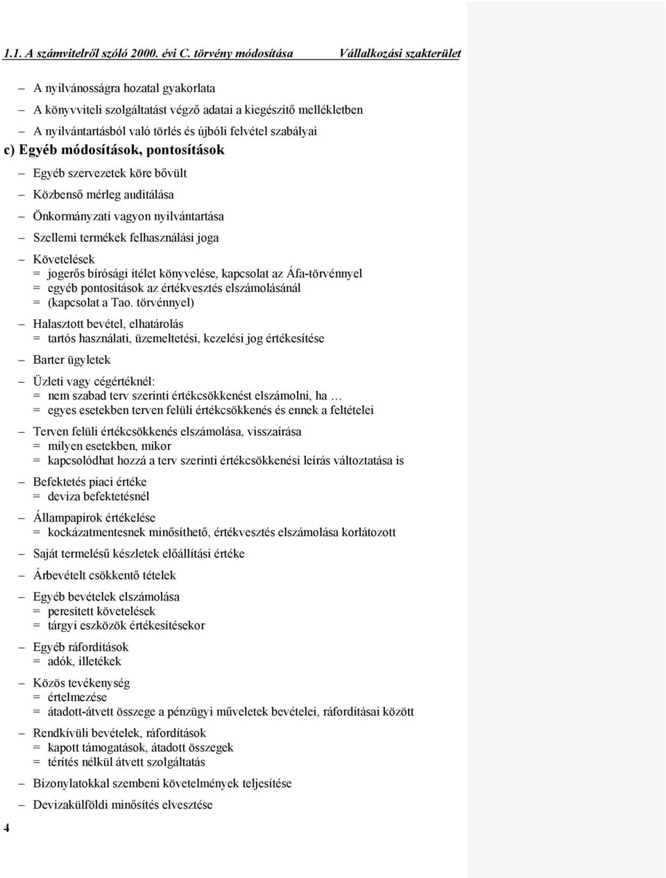 szabályai c) Egyéb módosítások, pontosítások Egyéb szervezetek köre bővült Közbenső mérleg auditálása Önkormányzati vagyon nyilvántartása Szellemi termékek felhasználási joga Követelések = jogerős