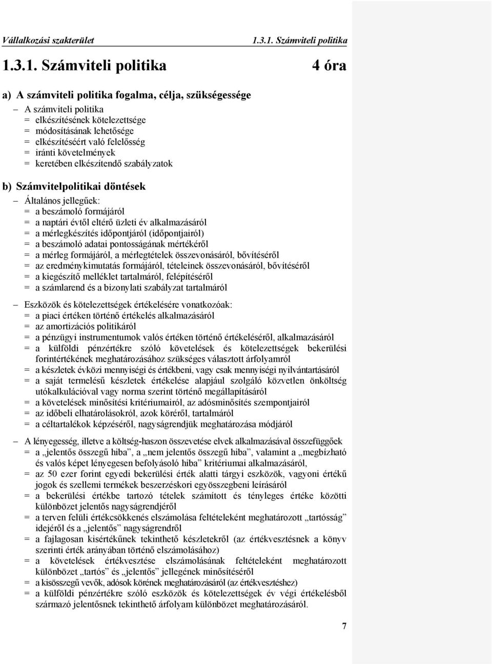 elkészítéséért való felelősség = iránti követelmények = keretében elkészítendő szabályzatok b) Számvitelpolitikai döntések Általános jellegűek: = a beszámoló formájáról = a naptári évtől eltérő