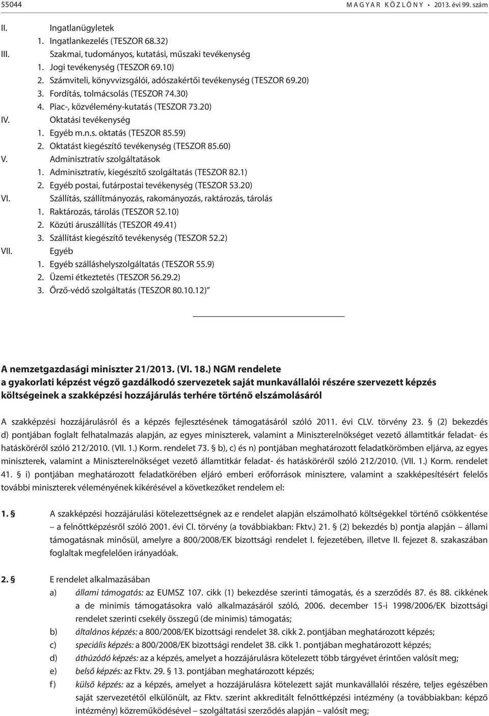 59) 2. Oktatást kiegészítő tevékenység (TESZOR 85.60) V. Adminisztratív szolgáltatások 1. Adminisztratív, kiegészítő szolgáltatás (TESZOR 82.1) 2. Egyéb postai, futárpostai tevékenység (TESZOR 53.