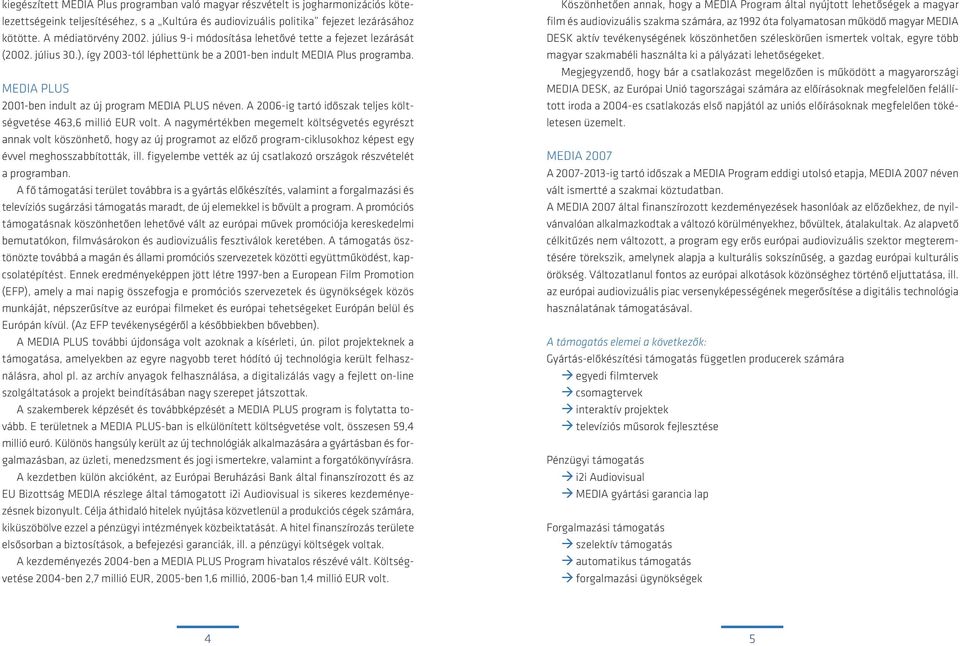 MEDIA PLUS 2001-ben indult az új program MEDIA PLUS néven. A 2006-ig tartó időszak teljes költségvetése 463,6 millió EUR volt.