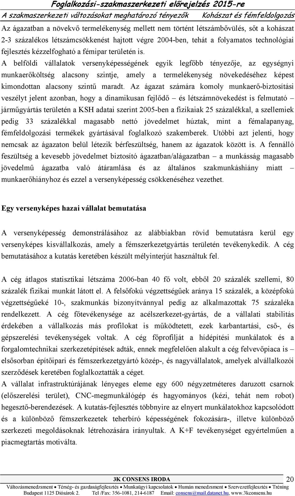 A belföldi vállalatok versenyképességének egyik legfőbb tényezője, az egységnyi munkaerőköltség alacsony szintje, amely a termelékenység növekedéséhez képest kimondottan alacsony szintű maradt.