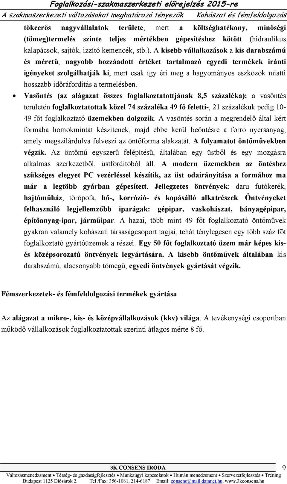 A kisebb vállalkozások a kis darabszámú és méretű, nagyobb hozzáadott értéket tartalmazó egyedi termékek iránti igényeket szolgálhatják ki, mert csak így éri meg a hagyományos eszközök miatti